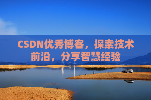 CSDN优秀博客,探索技术前沿,分享智慧经验